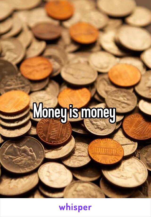 Money is money 