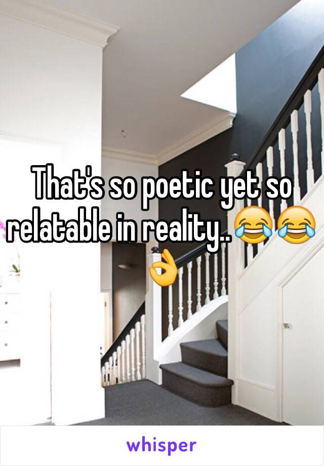 That's so poetic yet so relatable in reality..😂😂👌