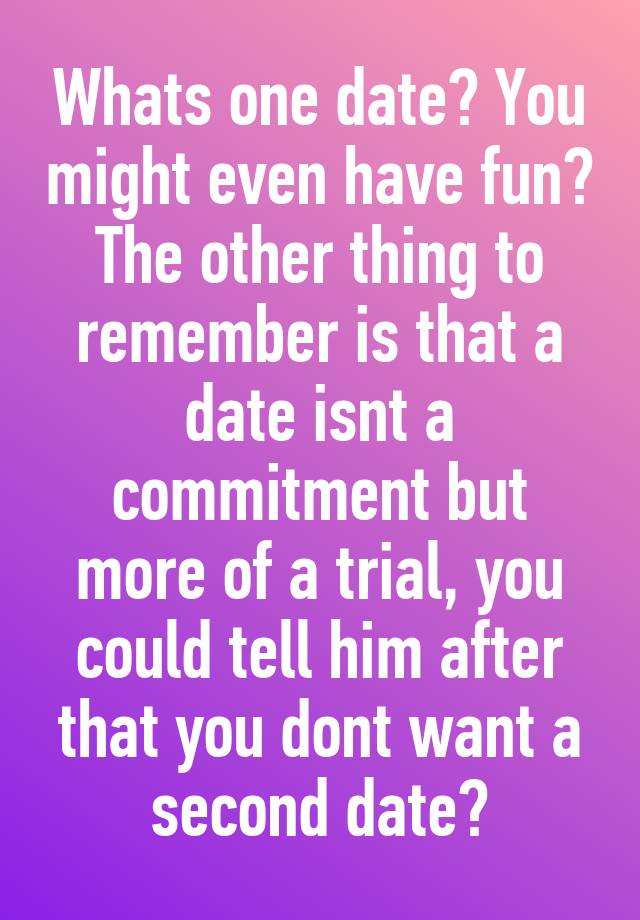 whats-one-date-you-might-even-have-fun-the-other-thing-to-remember-is