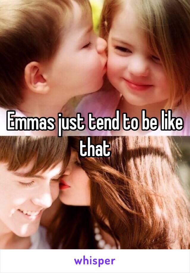 Emmas just tend to be like that