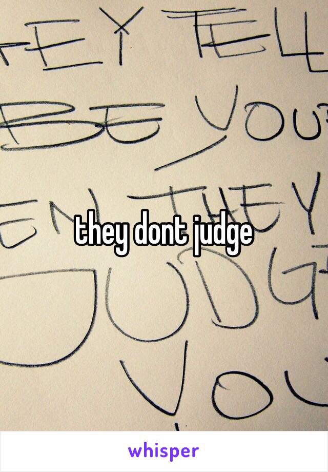 they dont judge 