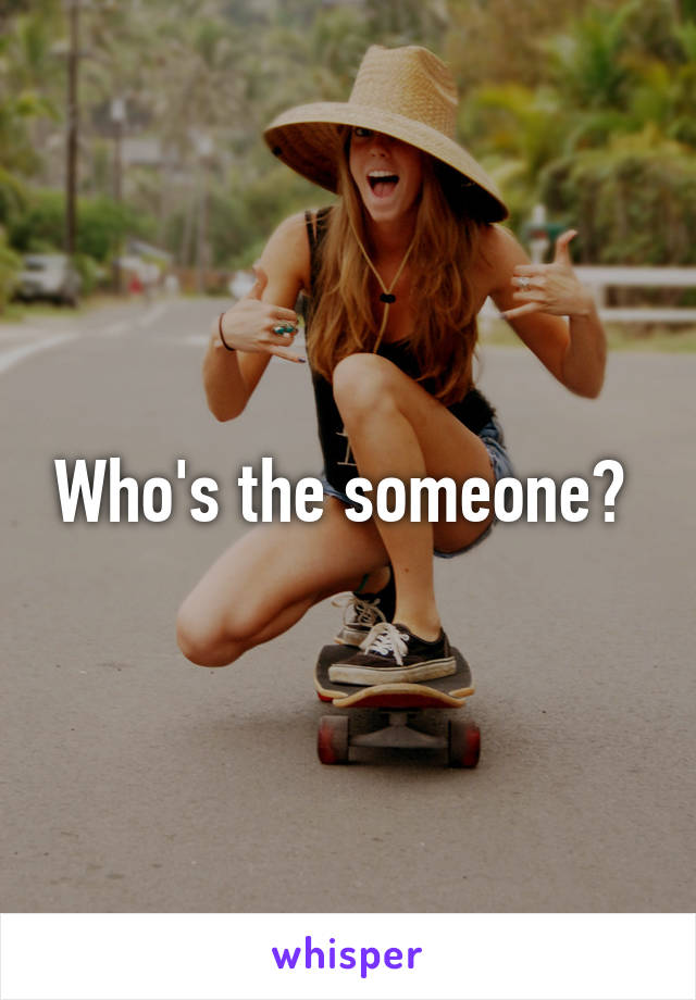 Who's the someone? 