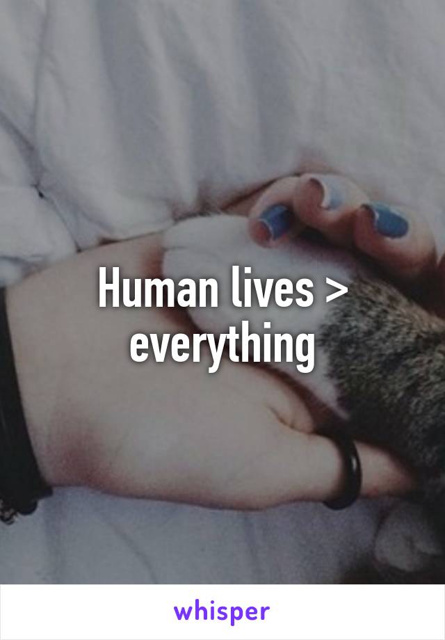 Human lives > everything