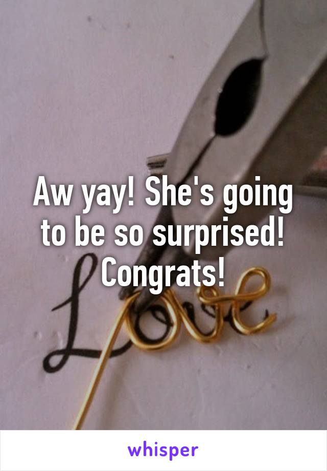 Aw yay! She's going to be so surprised! Congrats!