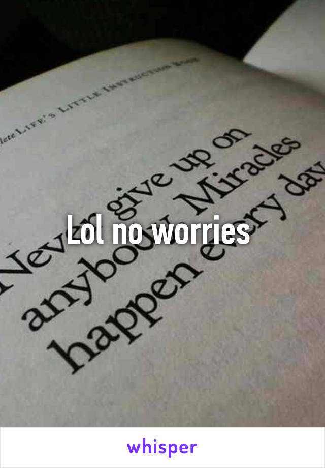 Lol no worries 