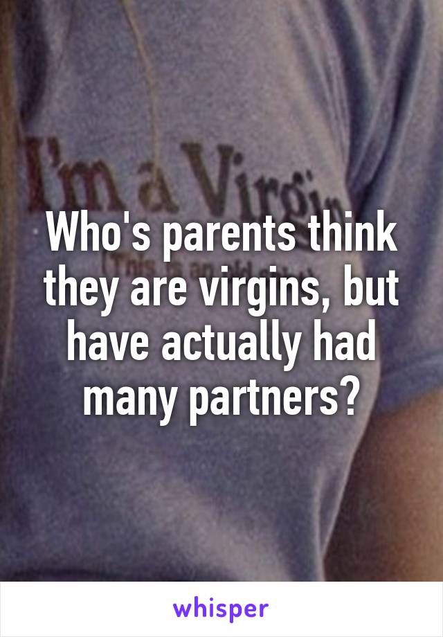 Who's parents think they are virgins, but have actually had many partners?