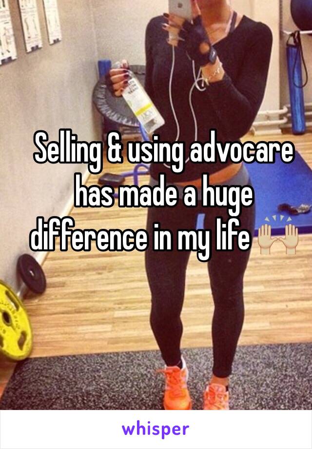 Selling & using advocare has made a huge difference in my life 🙌🏼