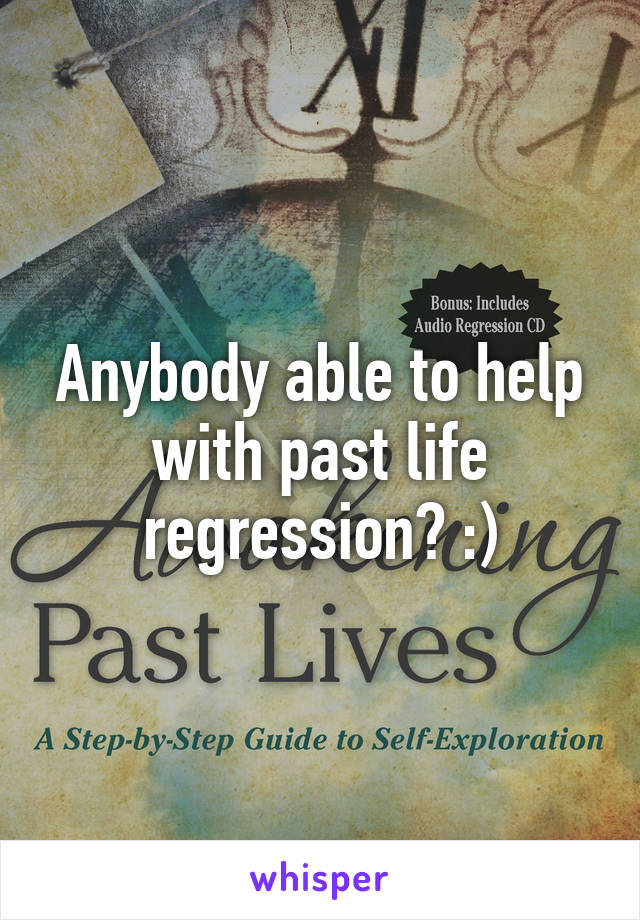Anybody able to help with past life regression? :)