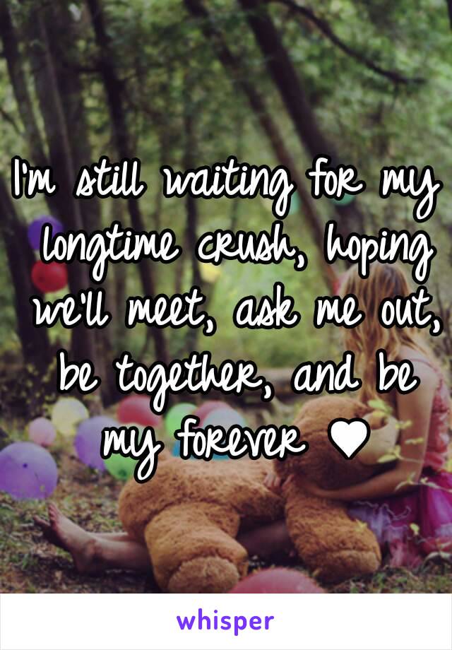 I'm still waiting for my longtime crush, hoping we'll meet, ask me out, be together, and be my forever ♥