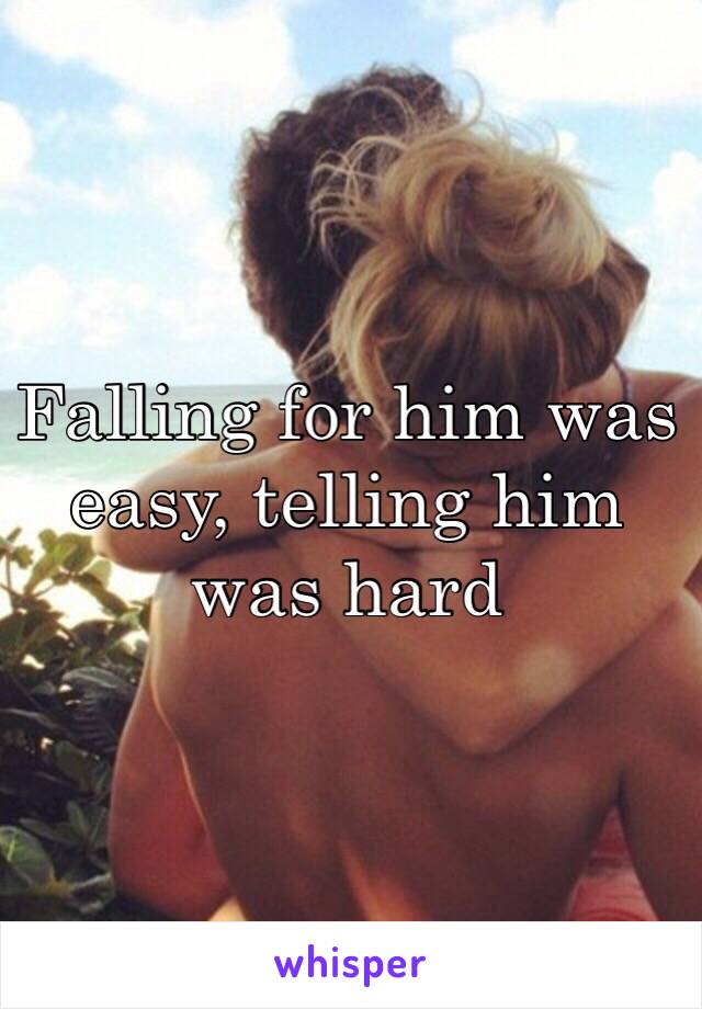 Falling for him was easy, telling him was hard