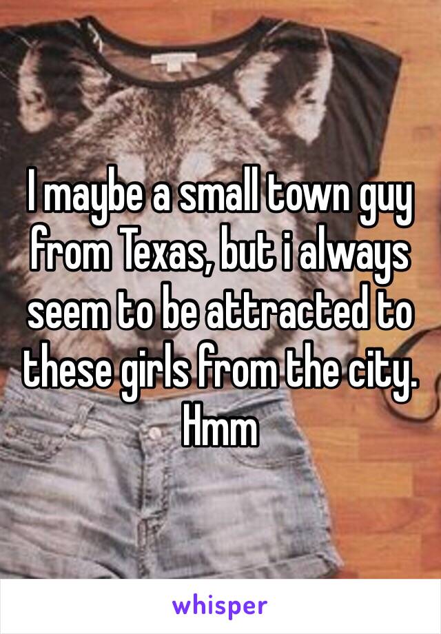 I maybe a small town guy from Texas, but i always seem to be attracted to these girls from the city. Hmm 