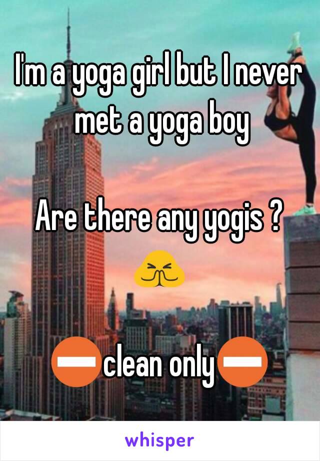 I'm a yoga girl but I never met a yoga boy

Are there any yogis ?
🙏

⛔clean only⛔