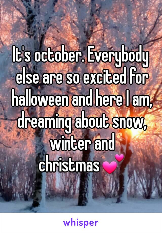 It's october. Everybody else are so excited for halloween and here I am, dreaming about snow, winter and christmas💕