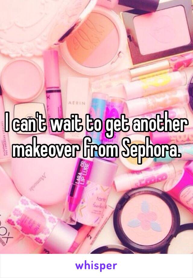 I can't wait to get another makeover from Sephora. 