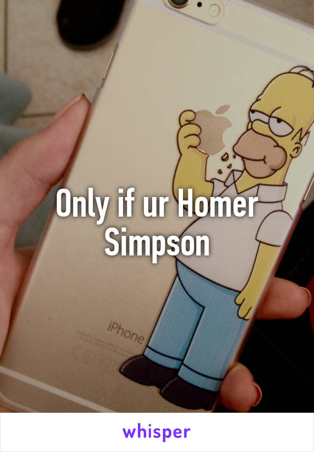 Only if ur Homer Simpson