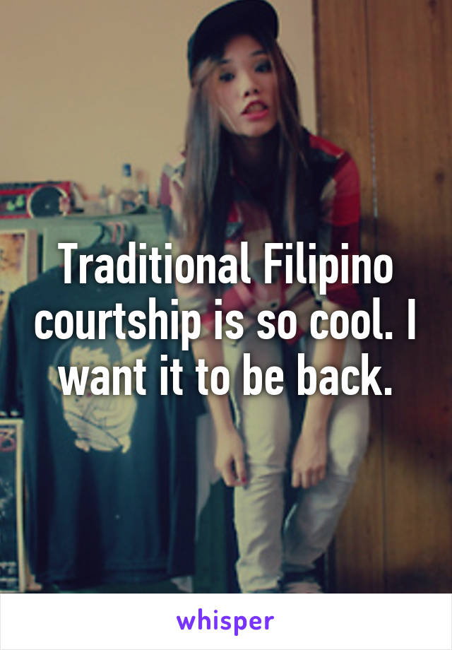 Traditional Filipino courtship is so cool. I want it to be back.