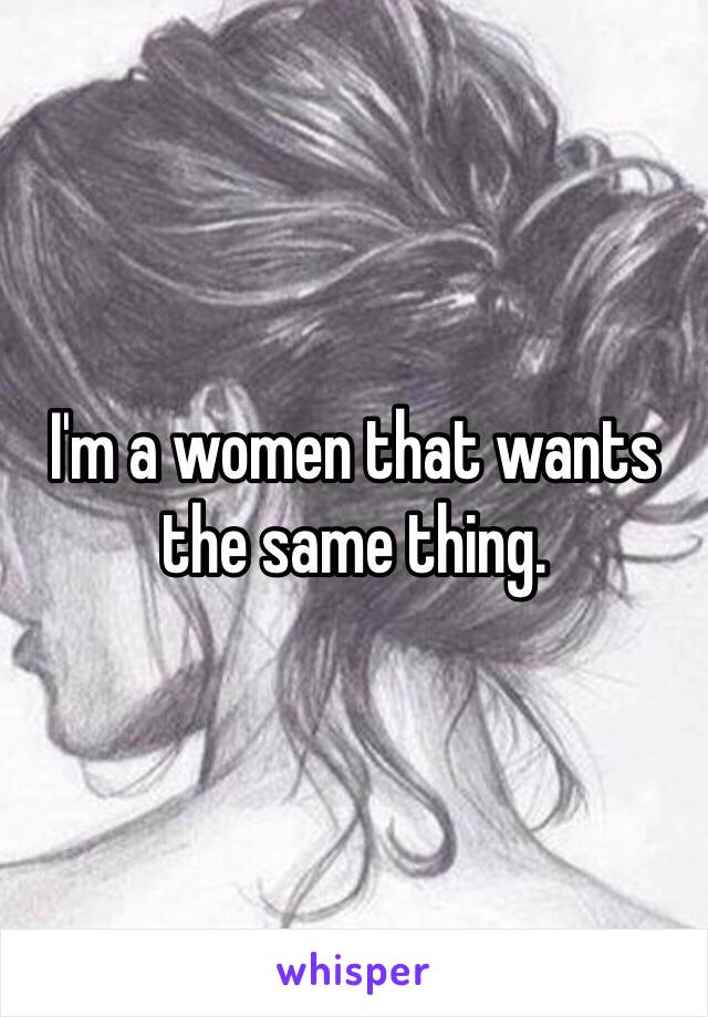 I'm a women that wants the same thing. 