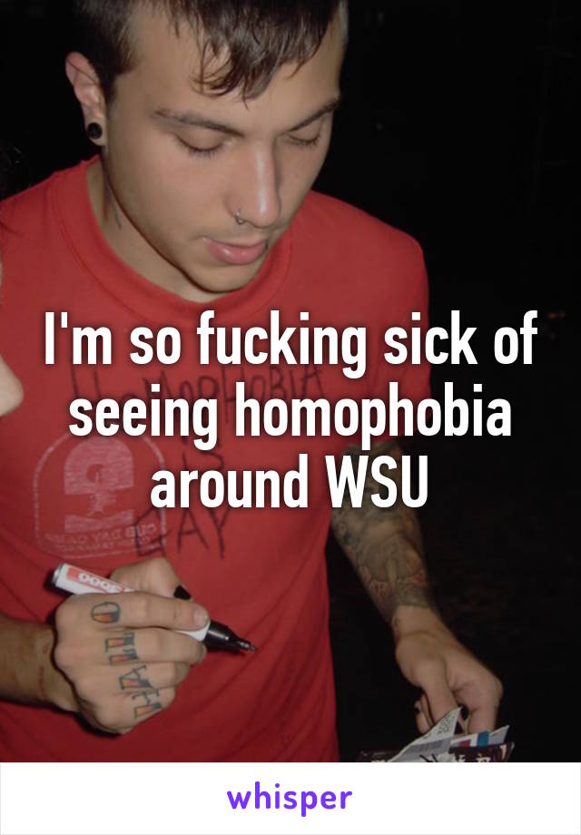 I'm so fucking sick of seeing homophobia around WSU