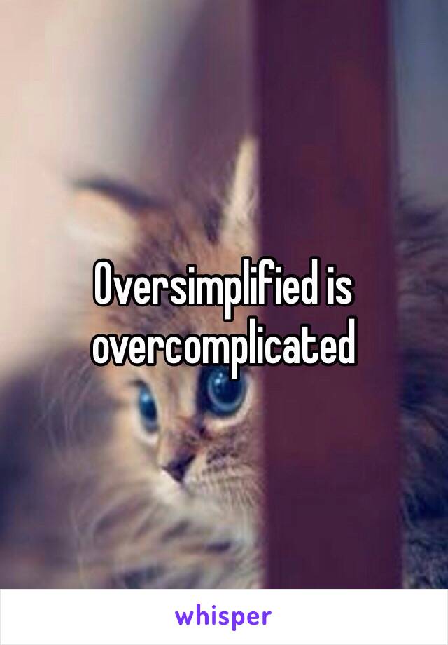 Oversimplified is overcomplicated 