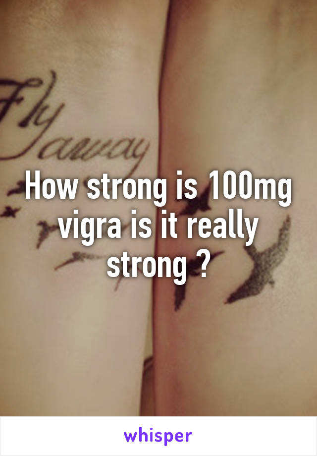 How strong is 100mg vigra is it really strong ?