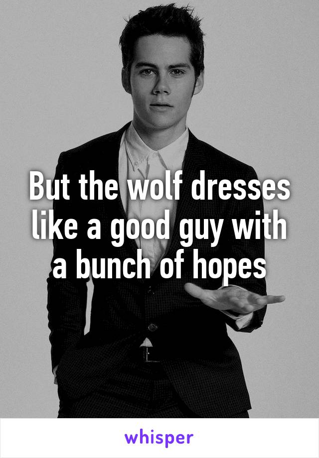 But the wolf dresses like a good guy with a bunch of hopes