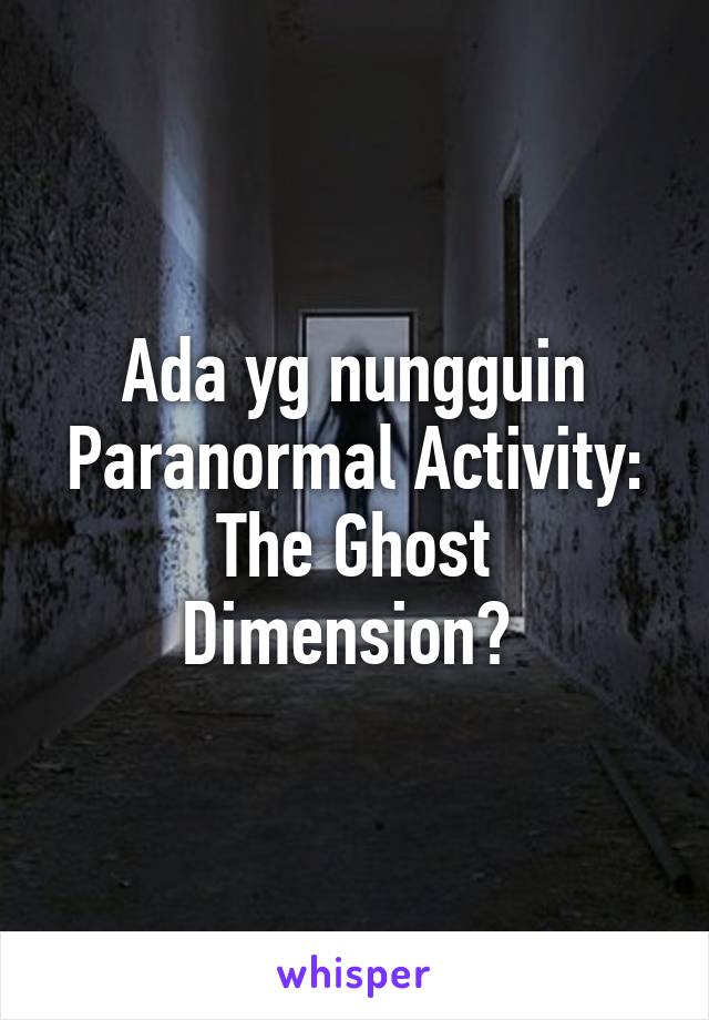 Ada yg nungguin Paranormal Activity: The Ghost Dimension? 