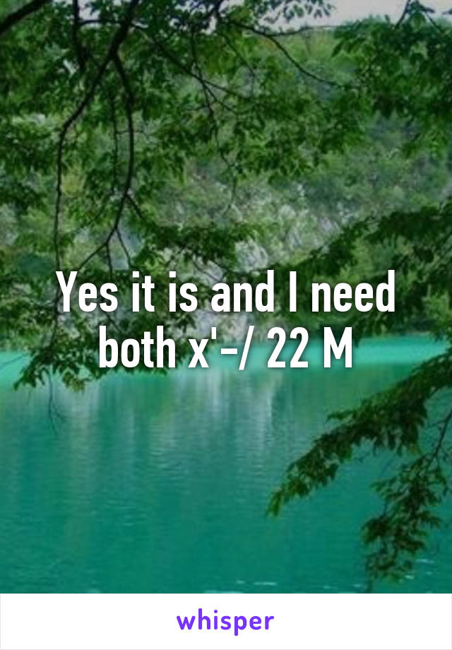 Yes it is and I need both x'-/ 22 M