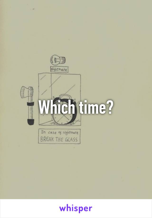 Which time?