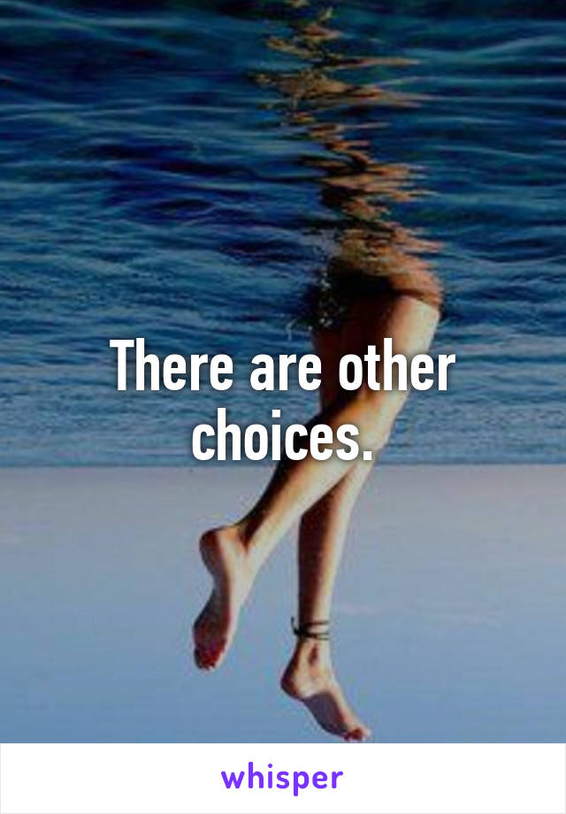 There are other choices.
