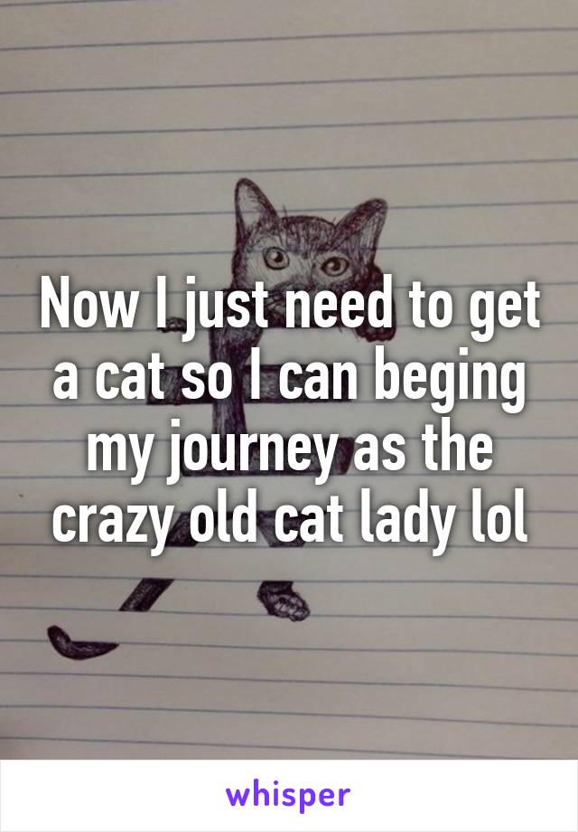 Now I just need to get a cat so I can beging my journey as the crazy old cat lady lol