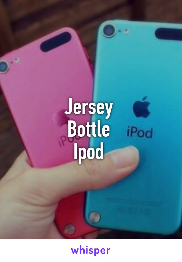 Jersey 
Bottle 
Ipod 