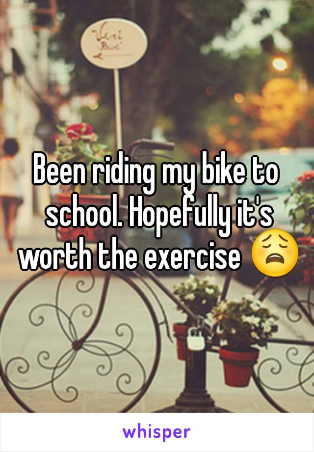 Been riding my bike to school. Hopefully it's worth the exercise 😩
