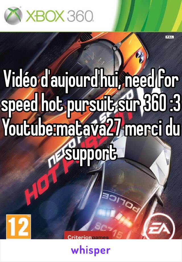 Vidéo d'aujourd'hui, need for speed hot pursuit sur 360 :3
Youtube:matava27 merci du support