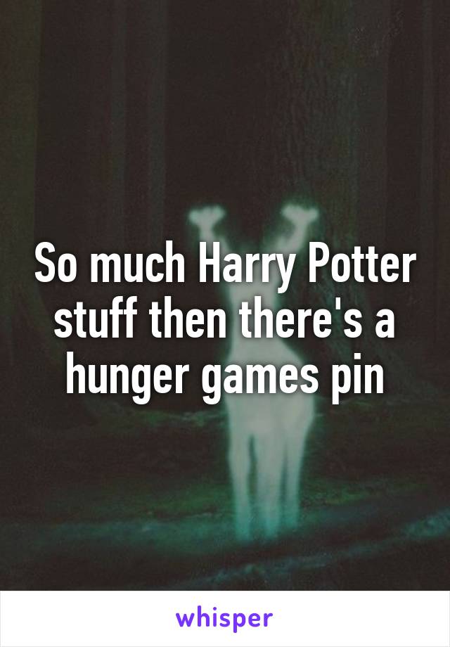 So much Harry Potter stuff then there's a hunger games pin