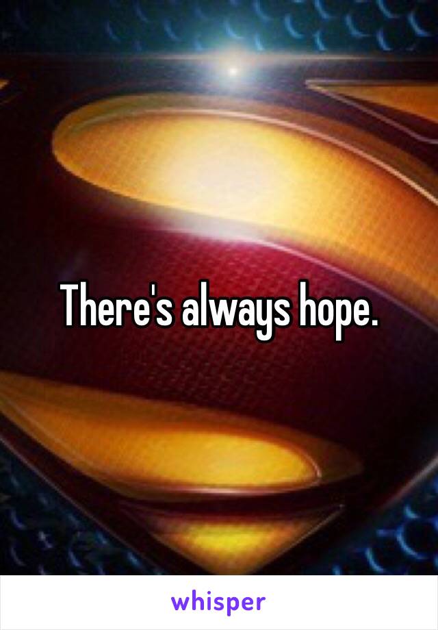 There's always hope. 