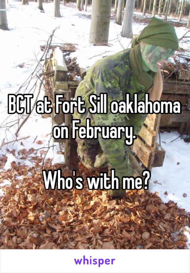 BCT at Fort Sill oaklahoma on February.

 Who's with me?
