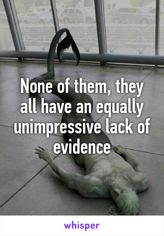 None of them, they all have an equally unimpressive lack of evidence