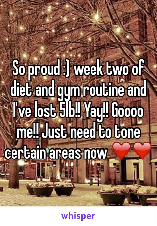 So proud :) week two of diet and gym routine and I've lost 5lb!! Yay!! Goooo me!! Just need to tone certain areas now ❤️❤️