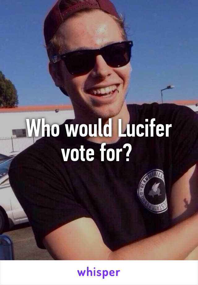 Who would Lucifer vote for? 