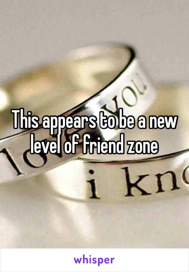 This appears to be a new level of friend zone