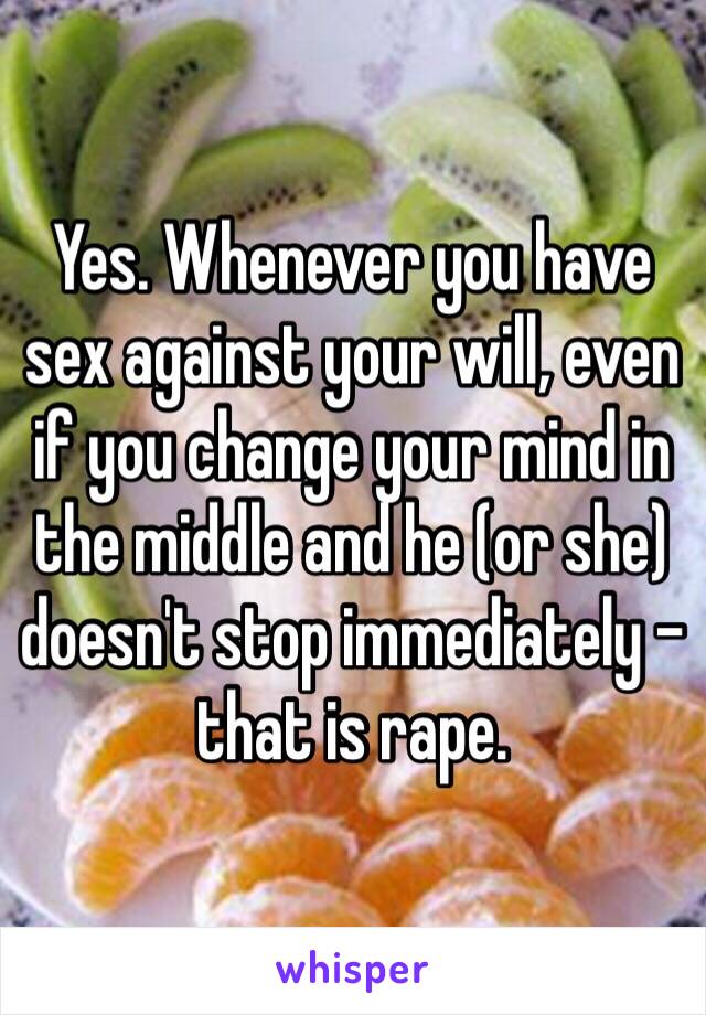 Yes. Whenever you have sex against your will, even if you change your mind in the middle and he (or she) doesn't stop immediately - that is rape.