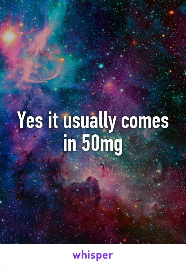 Yes it usually comes in 50mg