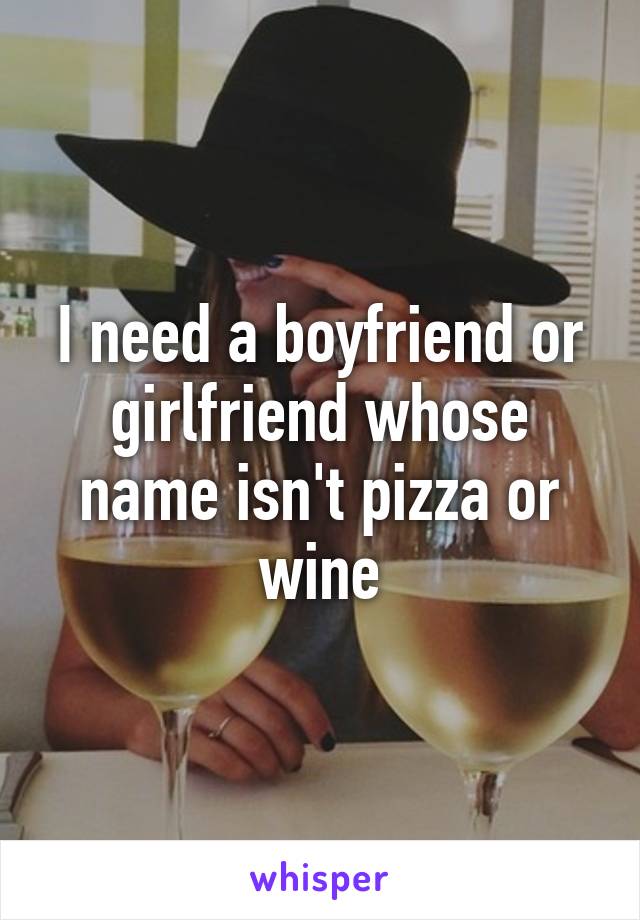 I need a boyfriend or girlfriend whose name isn't pizza or wine
