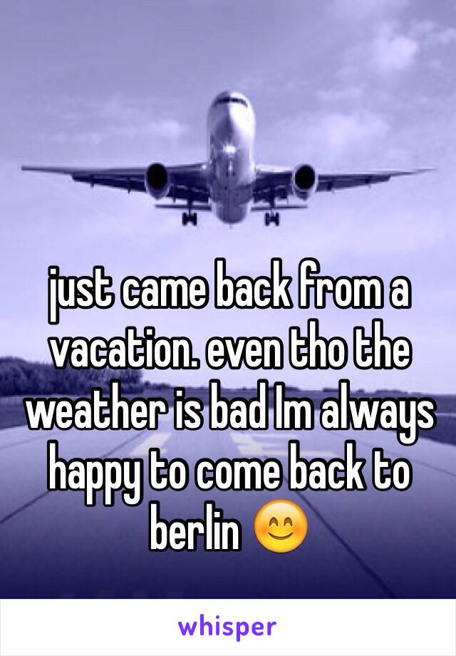 just came back from a vacation. even tho the weather is bad Im always happy to come back to berlin 😊
