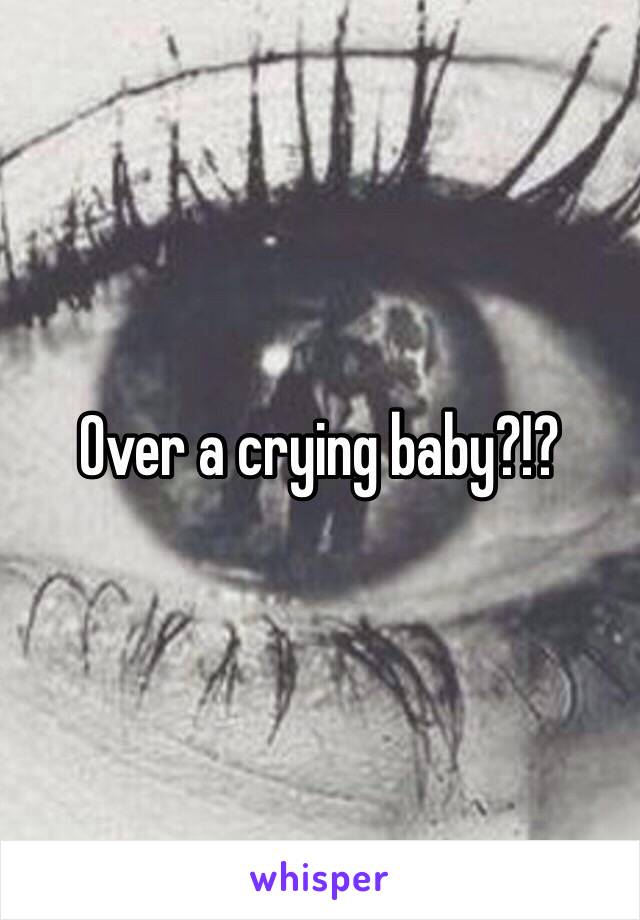 Over a crying baby?!?