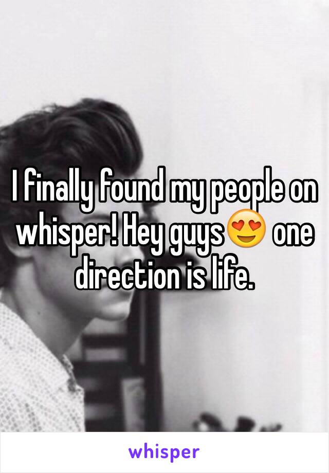 I finally found my people on whisper! Hey guys😍 one direction is life. 