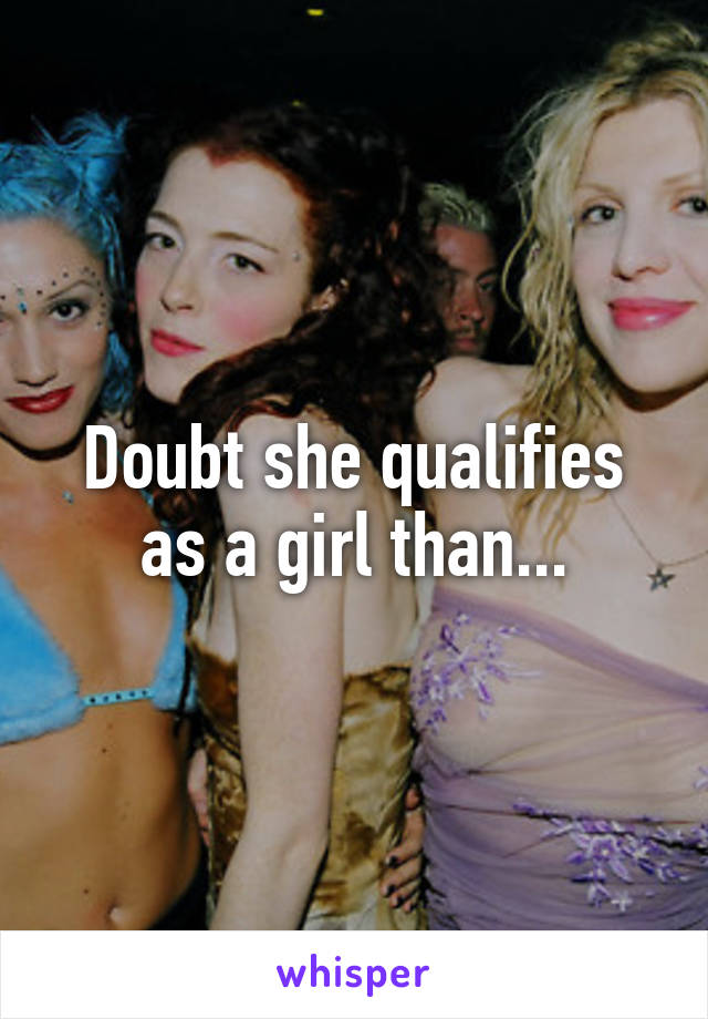 Doubt she qualifies as a girl than...