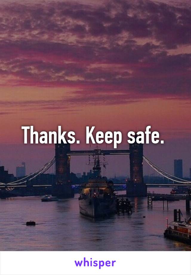 Thanks. Keep safe. 