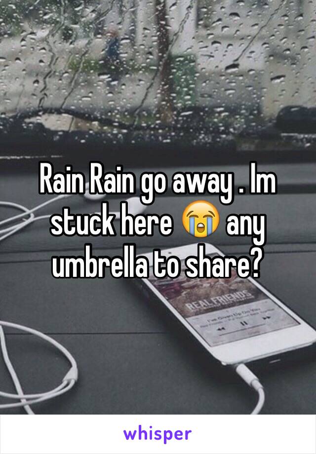 Rain Rain go away . Im stuck here 😭 any umbrella to share?