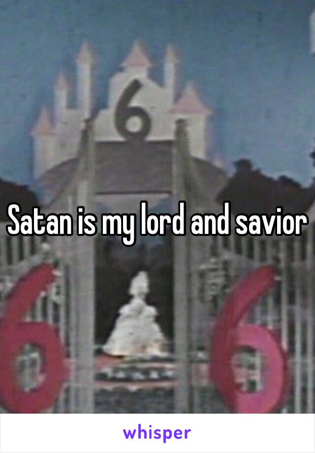 Satan is my lord and savior